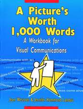 A Picture′s Worth 1,000 Words: A Workbook for Visu Communications