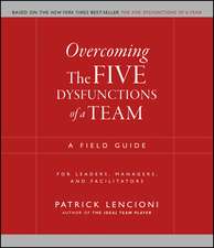 Overcoming the Five Dysfunctions of a Team – A Field Guide for Leaders, Managers and Facilitators