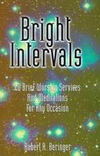 Bright Intervals: 40 Brief Worship Services and Meditations for Any Occasion