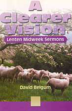 A Clearer Vision: Lenten Midweek Sermons