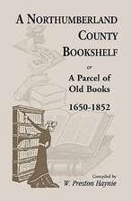 A Northumberland County Bookshelf or a Parcel of Old Books, 1650-1852