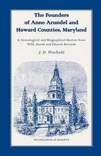 The Founders of Anne Arundel and Howard Counties, Maryland. a Genealogical and Biographical Review from Wills, Deeds and Church Records