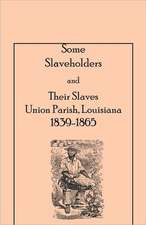 Some Slaveholders and Their Slaves, Union Parish, Louisiana, 1839-1865