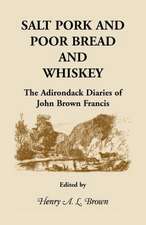 Salt Pork and Poor Bread and Whiskey: The Adirondack Diaries of John Brown Francis