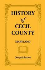 History of Cecil County, Maryland, and the Early Settlements Around the Head of Chesapeake Bay and on the Delaware River, with Sketches of Some of the