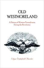 Old Westmoreland: A History of Western Pennsylvania During the Revolution