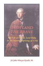 Scotland the Brave: The Life of David, Lord Elcho in the Scottish Uprising of 1745