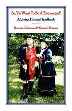 So, Ye Want to Be a Reenactor? a Living History Handbook