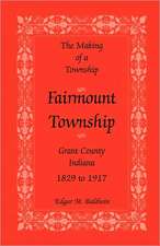 The Making of a Township: Fairmount Township, Grant Co., Indiana, 1829 to 1917