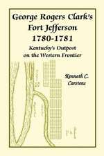 George Rogers Clark's Fort Jefferson 1780-1781, Kentucky's Outpost on the Western Frontier