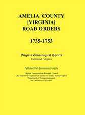 Amelia County [Virginia] Road Orders, 1735-1753. Published with Permission from the Virginia Transportation Research Council (a Cooperative Organizati