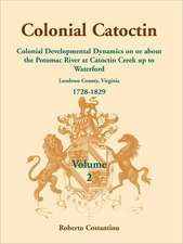 Colonial Catoctin Volume II: Colonial Developmental Dynamics on or about the Potomac River at Catoctin Creek Up to Waterford