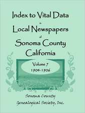 Index to Vital Data in Local Newspapers of Sonoma County, California, Volume VII: 1904-1906