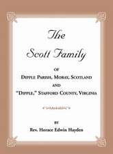 The Scott Family of Dipple Parish, Moray, Scotland and Dipple, Stafford County, Virginia: Taken from a Genealogy of the Glassell Family of Scotland an