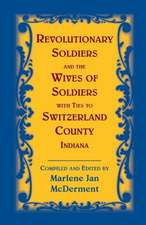 Revolutionary Soldiers and the Wives of Soldiers with Ties to Switzerland County, Indiana