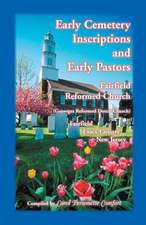 Early Cemetery Inscriptions and Early Pastors: Fairfield Reformed Church (Gansegat Reformed Dutch Church) Fairfield, Essex County, New Jersey