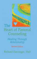 The Heart of Pastoral Counseling: Healing Through Relationship, Revised Edition