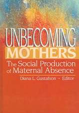 Unbecoming Mothers: The Social Production of Maternal Absence