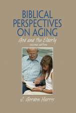 Biblical Perspectives on Aging: God and the Elderly, Second Edition