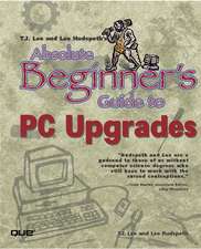 T.J. Lee and Lee Hudspeth's Absolute Beginner's Guide to PC Upgrades: Data Communications, PC Hardware, and Internet Technology