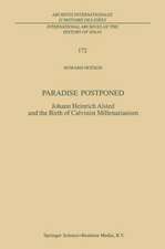 Paradise Postponed: Johann Heinrich Alsted and the Birth of Calvinist Millenarianism