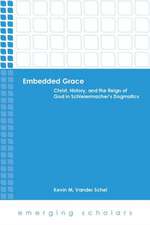 Embedded Grace: Christ, History, and the Reign of God in Schleiermacher's Dogmatics