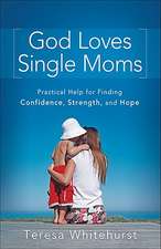 God Loves Single Moms – Practical Help for Finding Confidence, Strength, and Hope