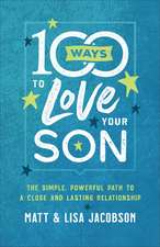 100 Ways to Love Your Son – The Simple, Powerful Path to a Close and Lasting Relationship