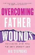 Overcoming Father Wounds – Exchanging Your Pain for God`s Perfect Love