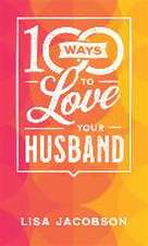 100 Ways to Love Your Husband – The Simple, Powerful Path to a Loving Marriage