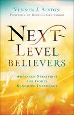 Next–Level Believers – Advanced Strategies for Godly Kingdom Influence