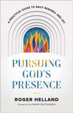 Pursuing God`s Presence – A Practical Guide to Daily Renewal and Joy