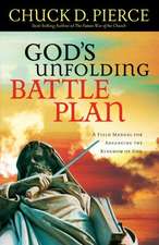 God`s Unfolding Battle Plan – A Field Manual for Advancing the Kingdom of God