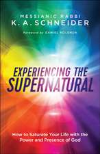 Experiencing the Supernatural – How to Saturate Your Life with the Power and Presence of God