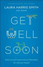 Get Well Soon – Natural and Supernatural Remedies for Vibrant Health