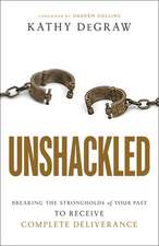 Unshackled – Breaking the Strongholds of Your Past to Receive Complete Deliverance