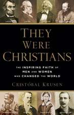 They Were Christians – The Inspiring Faith of Men and Women Who Changed the World