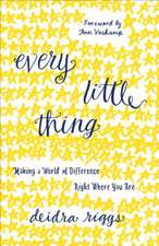 Every Little Thing: Making a World of Difference Right Where You Are