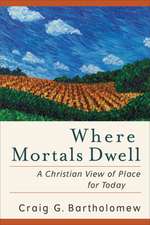 Where Mortals Dwell – A Christian View of Place for Today