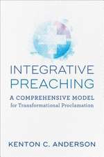 Integrative Preaching A Comprehensive Model for Tr ansformational Proclamation