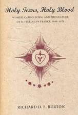 Holy Tears, Holy Blood – Women, Catholicism, and the Culture of Suffering in France, 1840–1970