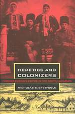 Heretics and Colonizers – Forging Russia`s Empire in the South Caucasus