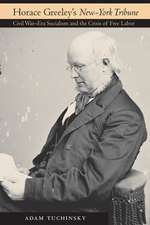 Horace Greeley`s "New–York Tribune" – Civil War–Era Socialism and the Crisis of Free Labor