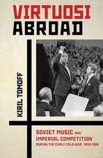 Virtuosi Abroad – Soviet Music and Imperial Competition during the Early Cold War, 1945–1958