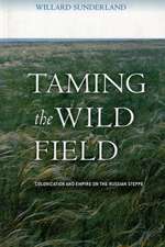 Taming the Wild Field – Colonization and Empire on the Russian Steppe