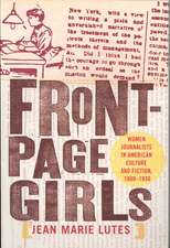 Front–Page Girls – Women Journalists in American Culture and Fiction, 1880–1930