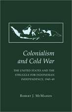 Colonialism and Cold War – The United States and the Struggle for Indonesian Independence, 1945–49