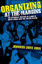 Organizing at the Margins – The Symbolic Politics of Labor in South Korea and the United States