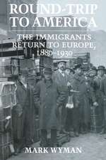 Round–Trip to America – The Immigrants Return to Europe, 1880–1930