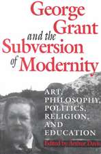 George Grant and the Subversion of Modernity